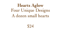 Hearts Aglow
Four Unique Designs
A dozen small hearts

$24