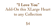 “I Love You”
Add-On this XLarge Heart
to any Collection

$4