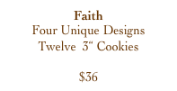 Faith
Four Unique Designs
Twelve  3“ Cookies

$36