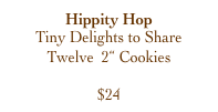 Hippity Hop
Tiny Delights to Share
Twelve  2“ Cookies

$24